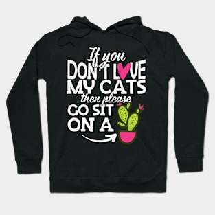 If You Don't Love My Cats Go Sit On A Cactus! Hoodie